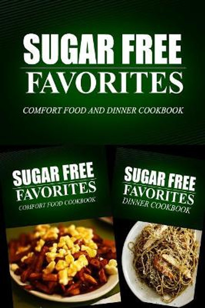 Sugar Free Favorites - Comfort Food and Dinner Cookbook: Sugar Free recipes cookbook for your everyday Sugar Free cooking by Sugar Free Favorites Combo Pack Series 9781499667295