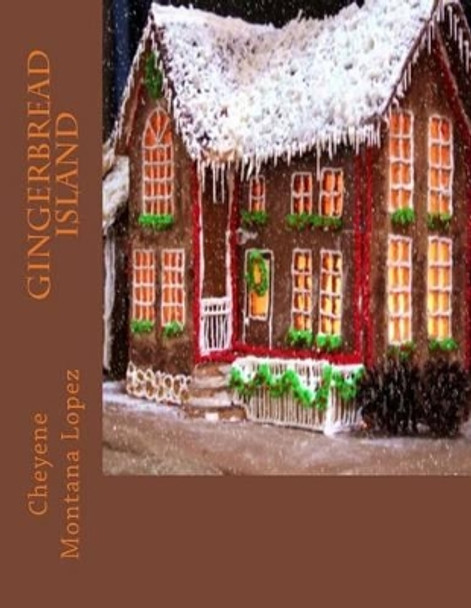 Gingerbread Island by Cheyene Montana Lopez 9781482512540