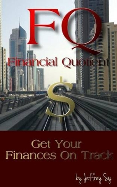 FQ, Upgrade Your Financial Literacy Quotient: How to Take Control of Your Finances by Jeffrey Sy 9781500217563