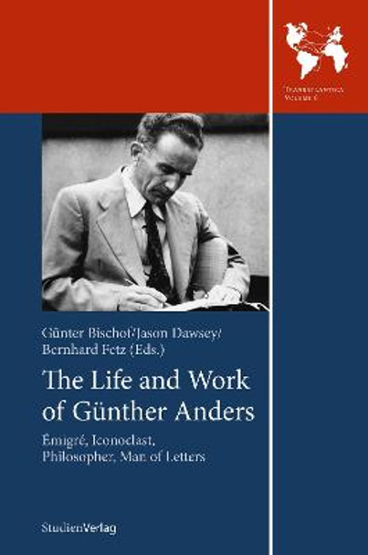 The Life and Work of Gunther Anders: Emigre, Iconoclast, Philosopher, Man of Letters by Gunter Bischof