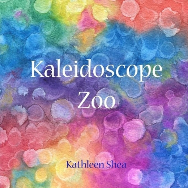 Kaleidoscope Zoo: A Story to Be Seen by Kathleen Shea 9781500415532