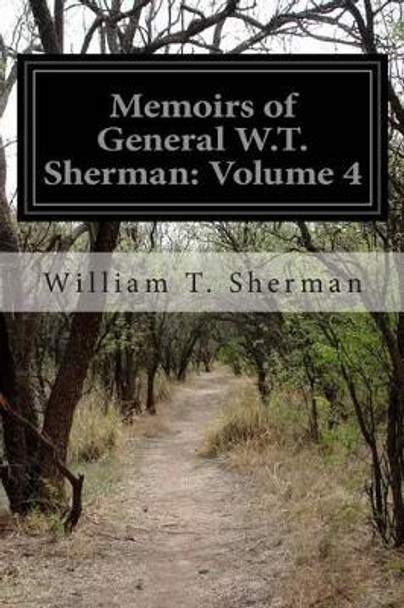 Memoirs of General W.T. Sherman: Volume 4 by William T Sherman 9781500418731