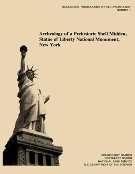 Archeology of a Prehistoric Shell Midden, Statue of Liberty National Monument, New York by William A Griswold 9781484147085