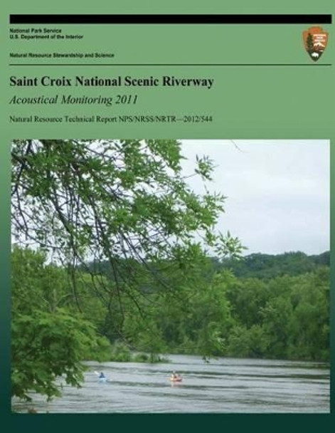 Saint Croix National Scenic Riverway Acoustical Monitoring 2011 by Emma Lynch 9781491243831