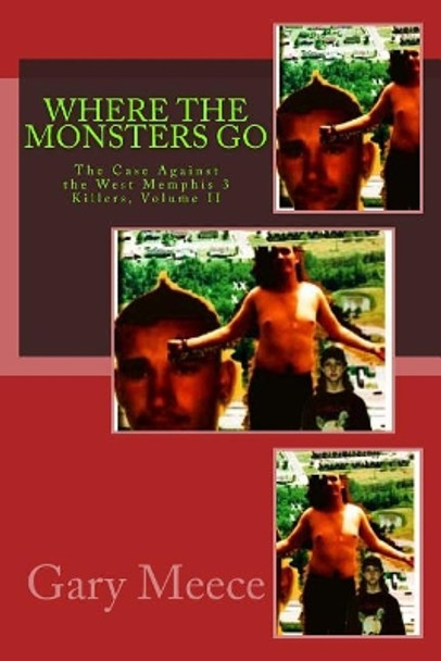 Where The Monsters Go: The Case Against the West Memphis 3 Killers, Volume II by Gary Meece 9781544839400