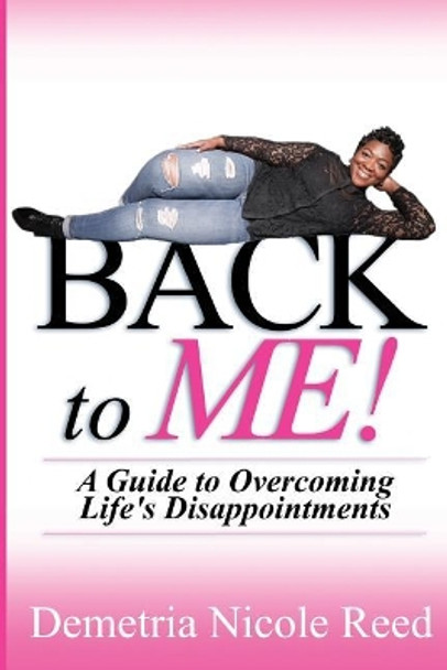 Back To Me: A Guide to Overcoming Life's Disappointments by Demetria Nicole Reed 9781544847559
