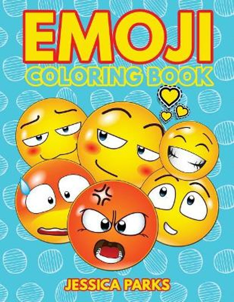 Emoji Coloring Book: A Crazy Cute Collection Of Emojis Design Illustrations ? Multiple Themes For Stress Relief And Relaxation For Boys Girls Teens And Adults by Jessica Parks 9781544910147