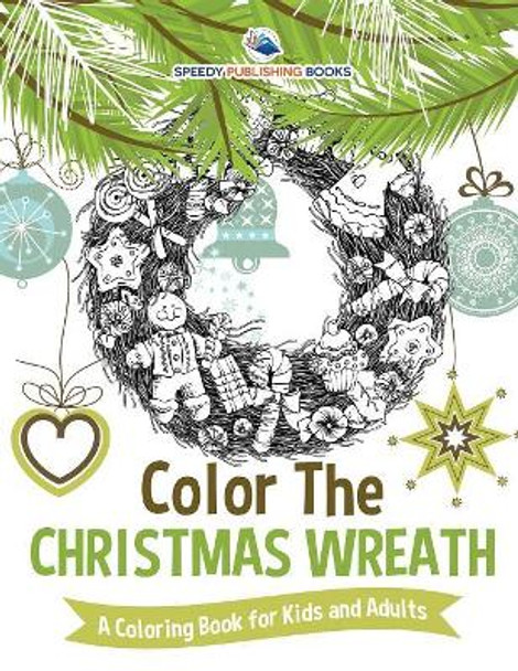 Color The Christmas Wreath - A Coloring Book for Kids and Adults by Speedy Publishing 9781541935297