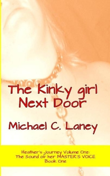 The Kinky girl Next Door: The Sound of her MASTER'S VOICE Book One by Michael C Laney 9781542602600