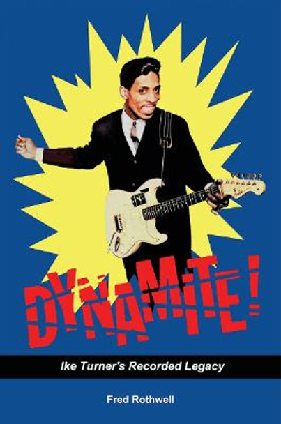 Dynamite!: Ike Turner's Recorded Legacy by Fred Rothwell