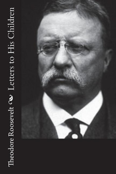 Letters to His Children by Theodore Roosevelt 9781544248493