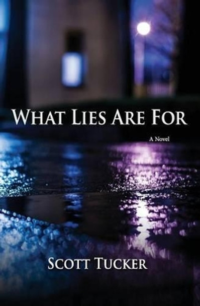What Lies Are For by Scott Tucker 9781532954634