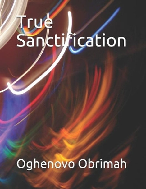 True Sanctification by Oghenovo Adewale Obrimah 9781671951501