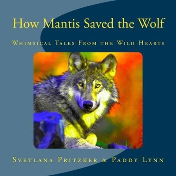 How Mantis Saved the Wolf: Whimsical Tales from the Wild Hearts by Svetlana Pritzker 9781533594808