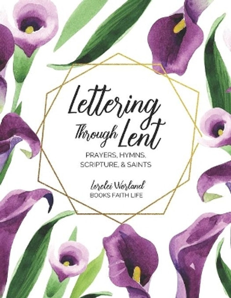 Lettering Through Lent: Prayers, Hymns, Scripture, and Saints by Lorelei Worland 9781733772327