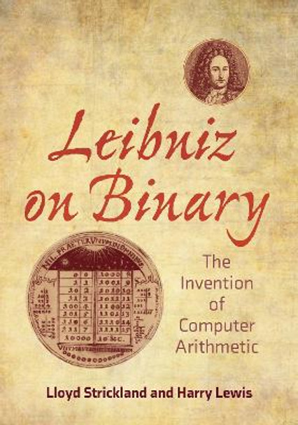 Leibniz on Binary: The Invention of Computer Arithmetic by Lloyd Strickland