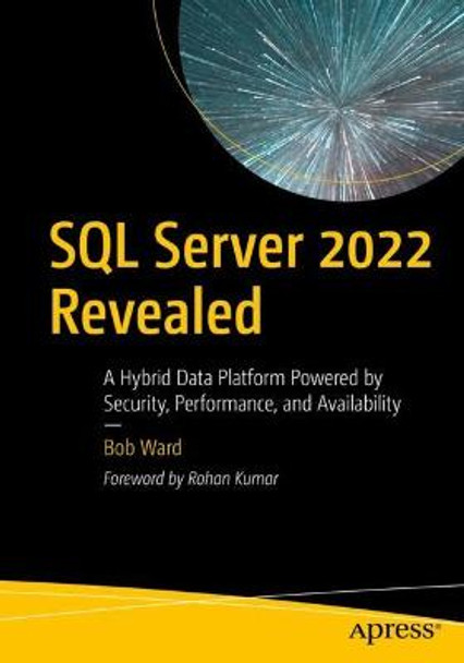 SQL Server 2022 Revealed: A Hybrid Data Platform Powered by Security, Performance, and Availability by Bob Ward