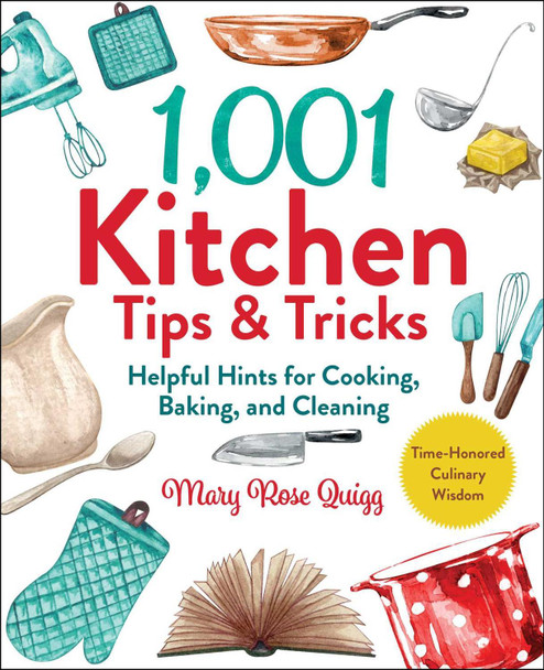 1,001 Kitchen Tips & Tricks: Helpful Hints for Cooking, Baking, and Cleaning by Mary Rose Quigg 1,001 Kitchen Tips & Tricks: Helpful Hints for Cooking, Baking, and Cleaning by Mary Rose Quigg