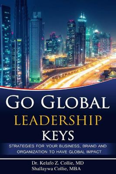 Go Global Leadership Keys: Strategies for Your Business, Brand and Organization to Have Global Impact by Shallaywa Collie Mba 9781735541334