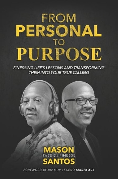 From Personal To Purpose: Finessing Life's Lessons and Transforming Them Into Your True Calling by Masta Ace 9781735652504