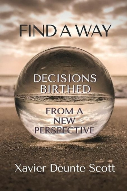 Find A Way: Decisions Birthed From A New Perspective by Xavier Scott 9781735654621