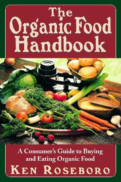 The Organic Food Handbook: A Consumers Guide to Buying and Eating Organic Food by Ken Roseboro 9781591201595