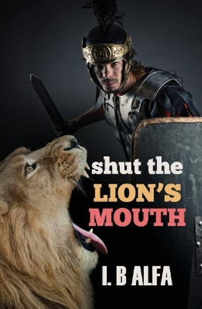 Shut The Lion's Mouth by Ib Alfa 9781643010076