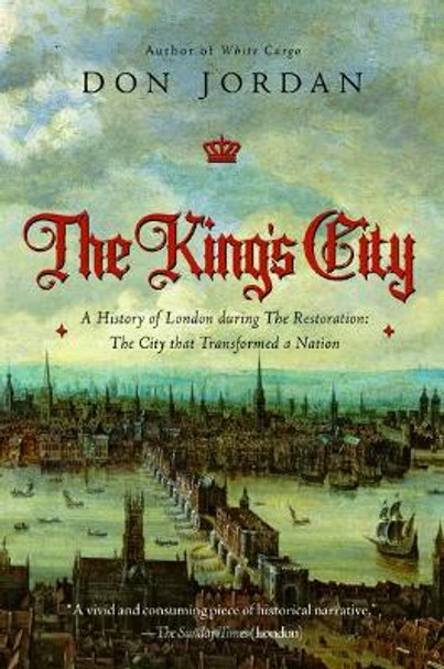 The King's City: A History of London During the Restoration: The City That Transformed a Nation by Don Jordan 9781643131436