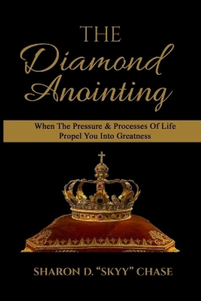 The Diamond Anointing: When the Pressure & Processes of Life Propel You Into Greatness by Sharon D Skyy Chase 9781727632705