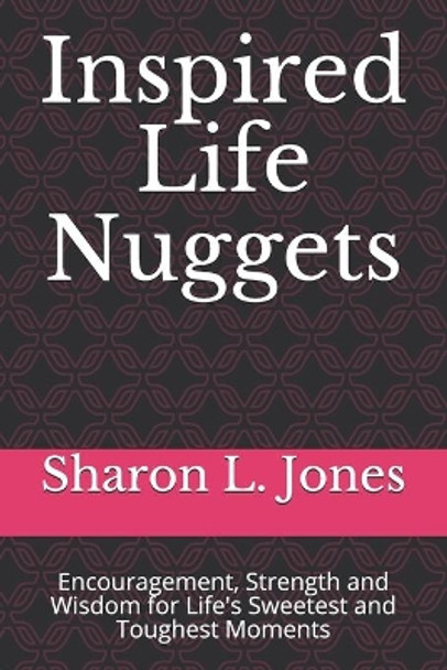 Inspired Life Nuggets: Encouragement, Strength and Wisdom for Life's Sweetest and Toughest Moments by Sharon L Jones 9781727847895