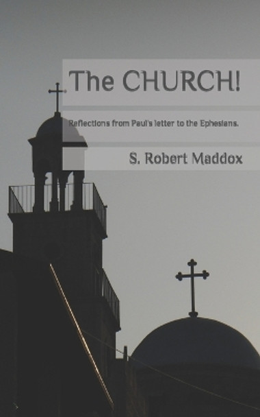 The Church: Reflections from Paul's Letter to the Ephesians by S Robert Maddox 9781537419268