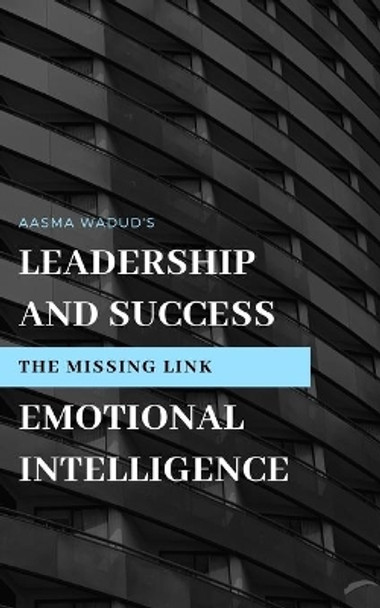 Leadership & success. The missing link: Emotional Intelligence by Aasma Wadud 9781687112644