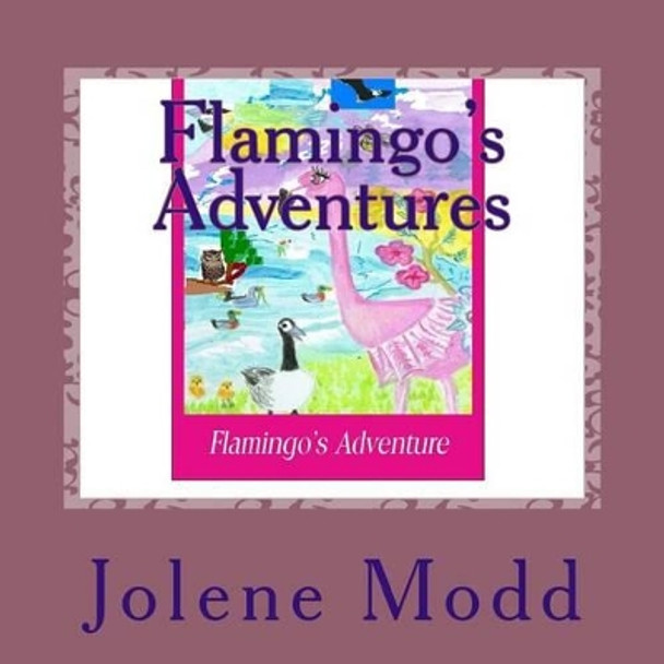 Flamingo's Adventures by Jolene Marie Modd 9781537654706