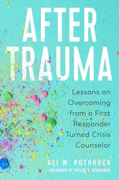 After Trauma: Lessons on Overcoming from a First Responder Turned Crisis Counselor by Ali W. Rothrock