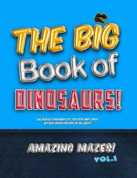 The Big Book of Dinosaurs! Amazing Mazes! Vol. 1: The Perfect Dinosaur Gift for Boys and Girls! Activity Book for Kids of All Ages! by Unicorn Zoo 9781709720482