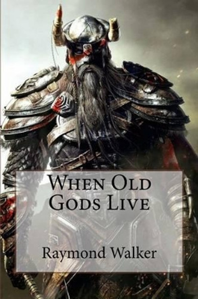 When Old Gods Live by Raymond Walker 9781508451341