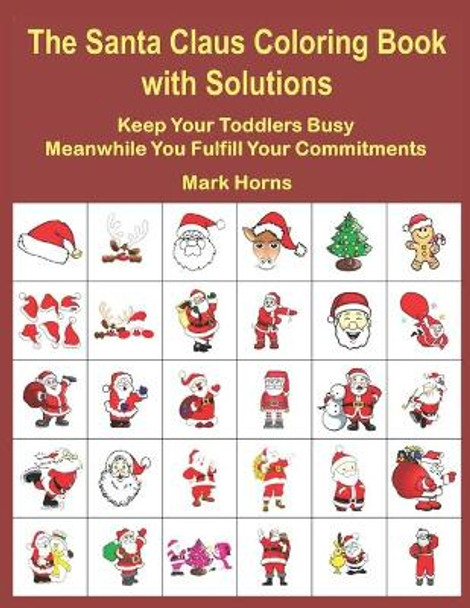 The Santa Claus Coloring Book With Solutions: Keep Your Toddlers Busy Meanwhile You Fulfill Your Commitments by Mark Horns 9781706809340