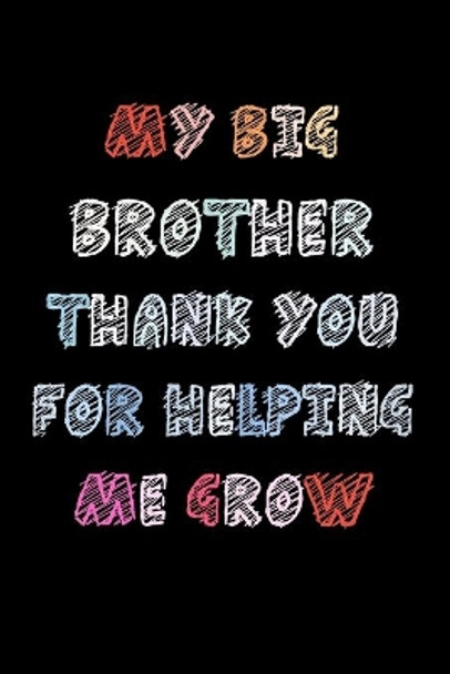 My big Brother thank you for helping me grow: Brother Thank You Gifts by Abdyl Fk 9781656789129