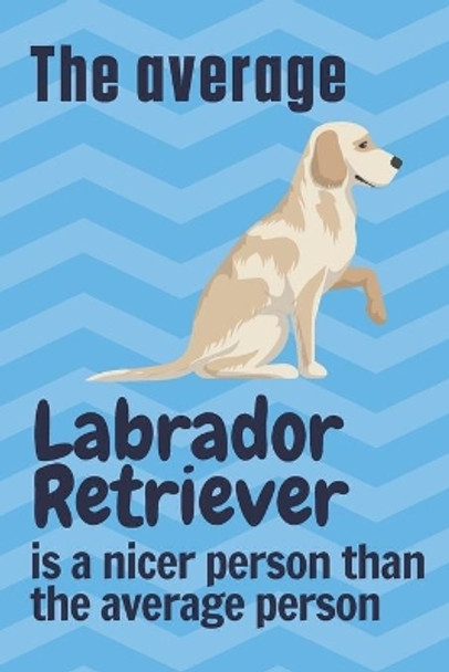 The average Labrador Retriever is a nicer person than the average person: For Labrador Retriever Dog Fans by Wowpooch Press 9781658964210