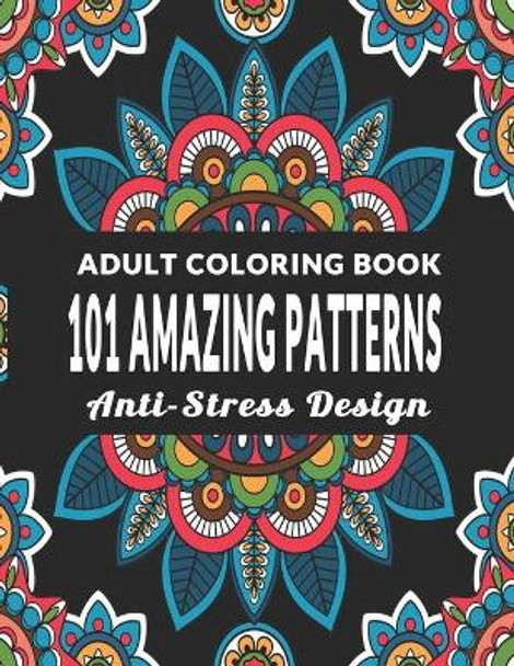 101 Amazing Patterns: An Adult Coloring Book with Fun, Easy, Anti-Stress Design and Relaxing Coloring Pages - Art Therapy & Relaxation by Color Of Joy 9781659405767