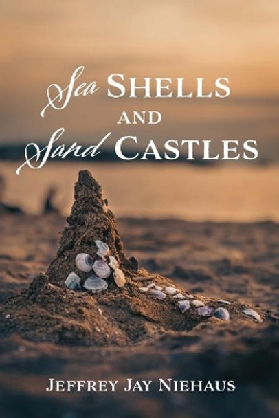 Sea Shells and Sand Castles by Jeffrey Jay Niehaus 9781666734065