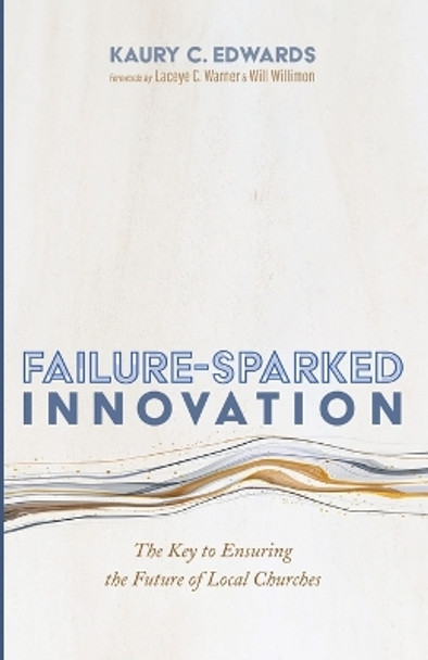 Failure-Sparked Innovation: The Key to Ensuring the Future of Local Churches by Kaury C Edwards 9781666749700