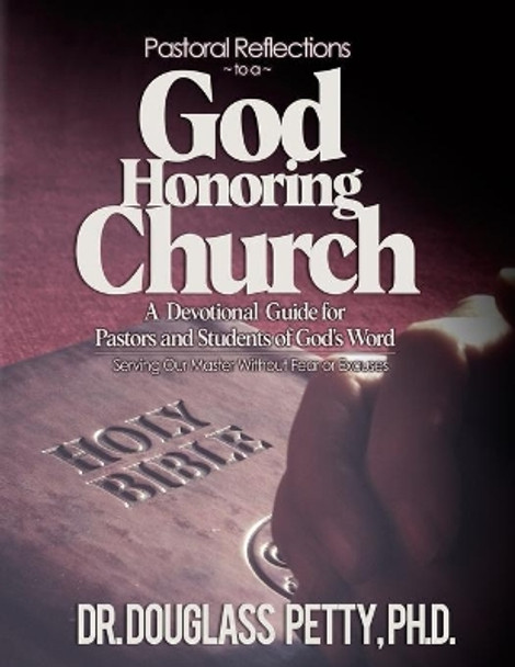 Pastoral Reflections to a God Honoring Church: A Devotional Guide for Pastors and Students of God's Word by Douglass Petty Ph D 9781670477057