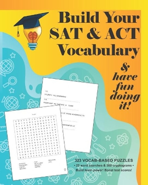 Build your SAT & ACT Vocabulary & have fun doing it!: 323 Vocab-based word search & cryptogram puzzles to build brain power and boost scores by Playful Progress 9781689029407