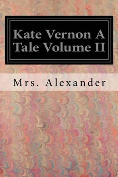 Kate Vernon a Tale Volume II by Mrs Alexander 9781539766575