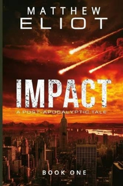 Impact: A Post-Apocalyptic Tale by Matthew Eliot 9781518715976