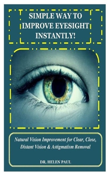Simple Way to Improve Eyesight Instantly!: Natural Vision Improvement for Clear, Close, Distant Vision & Astigmatism Removal by Dr Helen Paul 9781671274051