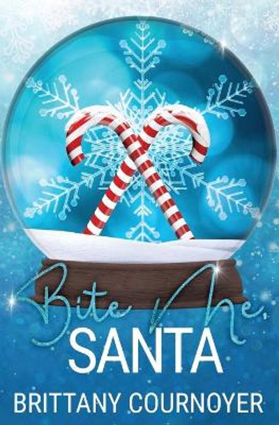 Bite Me, Santa: A Snow Globe Christmas Book 7 by Brittany Cournoyer 9781671366091