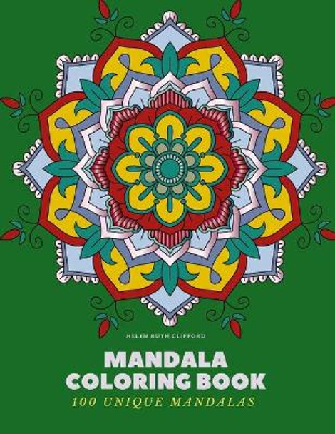 Mandala Coloring Book: 100 Unique Mandalas: Creative Coloring Book for Adults Stress Relief, Meditation, Relaxation & Happiness by Helen Ruth Clifford 9781672104982