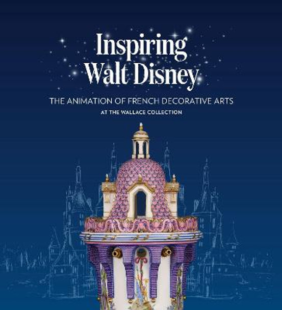 Inspiring Walt Disney: The Animation of the French Decorative Arts at the Wallace Collection by Helen Jacobsen